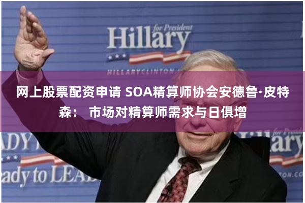 网上股票配资申请 SOA精算师协会安德鲁·皮特森： 市场对精算师需求与日俱增