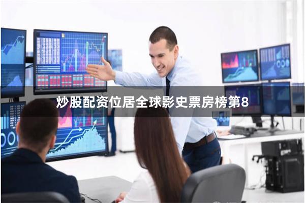 炒股配资位居全球影史票房榜第8